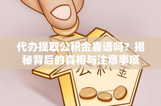 腾冲代办提取公积金靠谱吗？揭秘背后的真相与注意事项