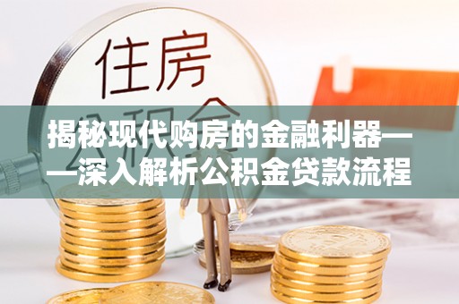 腾冲揭秘现代购房的金融利器——深入解析公积金贷款流程