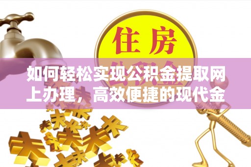 腾冲如何轻松实现公积金提取网上办理，高效便捷的现代金融服务