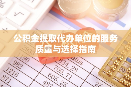 腾冲公积金提取代办单位的服务质量与选择指南