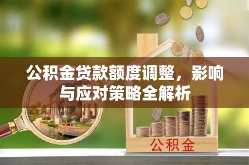 腾冲公积金贷款额度调整，影响与应对策略全解析
