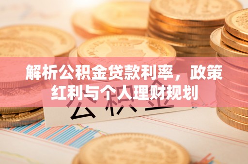 腾冲解析公积金贷款利率，政策红利与个人理财规划