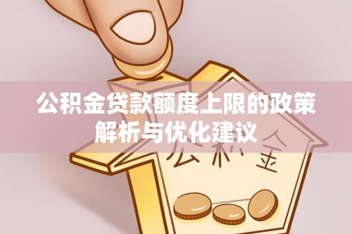 腾冲公积金贷款额度上限的政策解析与优化建议