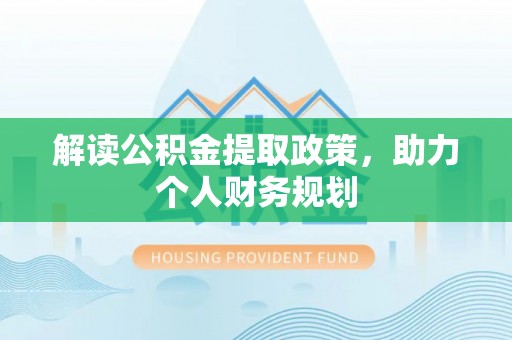 腾冲解读公积金提取政策，助力个人财务规划