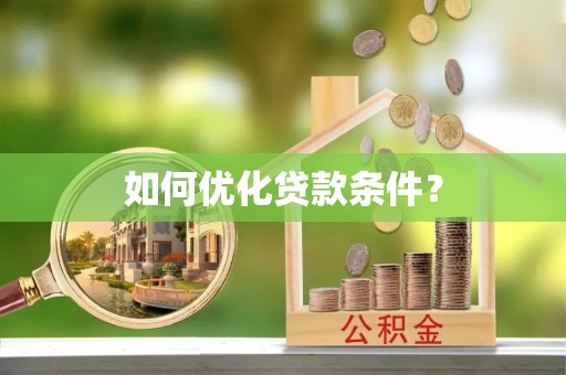 腾冲如何优化贷款条件？