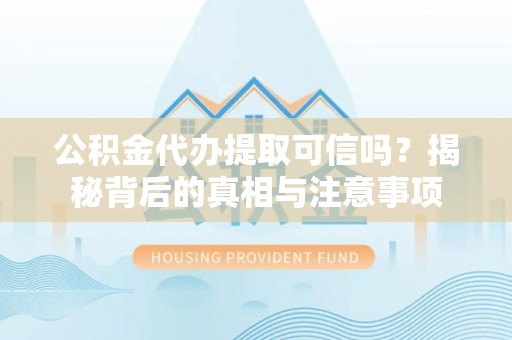腾冲公积金代办提取可信吗？揭秘背后的真相与注意事项