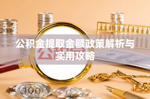 腾冲公积金提取金额政策解析与实用攻略