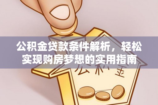 腾冲公积金贷款条件解析，轻松实现购房梦想的实用指南