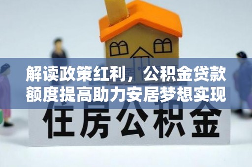 腾冲解读政策红利，公积金贷款额度提高助力安居梦想实现