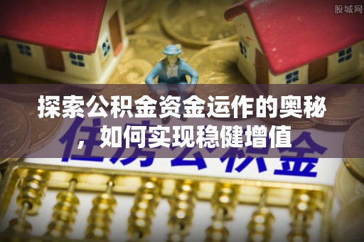 腾冲探索公积金资金运作的奥秘，如何实现稳健增值