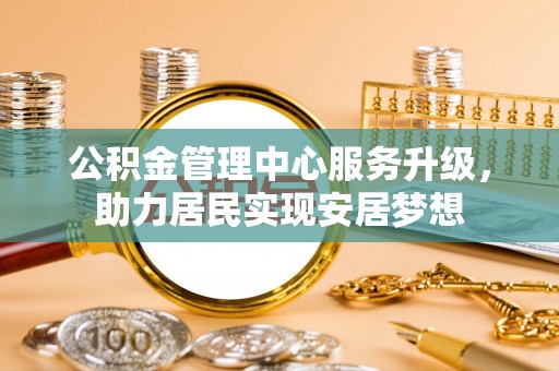 腾冲公积金管理中心服务升级，助力居民实现安居梦想