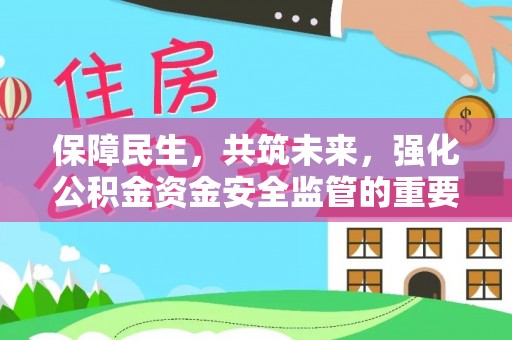 腾冲保障民生，共筑未来，强化公积金资金安全监管的重要性