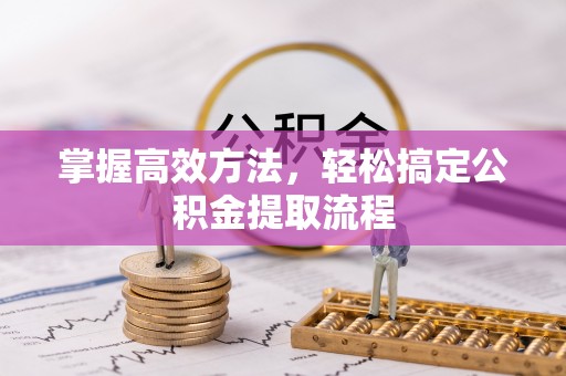 腾冲掌握高效方法，轻松搞定公积金提取流程