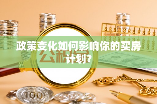 腾冲政策变化如何影响你的买房计划？