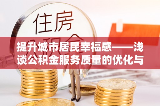 腾冲提升城市居民幸福感——浅谈公积金服务质量的优化与未来
