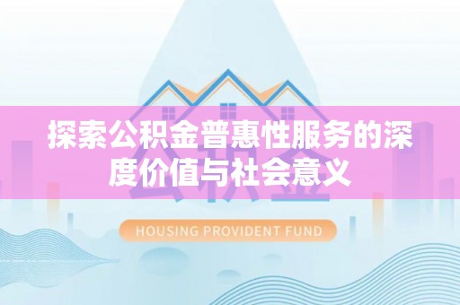 腾冲探索公积金普惠性服务的深度价值与社会意义
