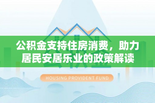 腾冲公积金支持住房消费，助力居民安居乐业的政策解读
