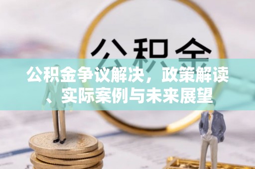 腾冲公积金争议解决，政策解读、实际案例与未来展望