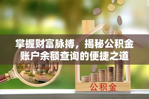 腾冲掌握财富脉搏，揭秘公积金账户余额查询的便捷之道