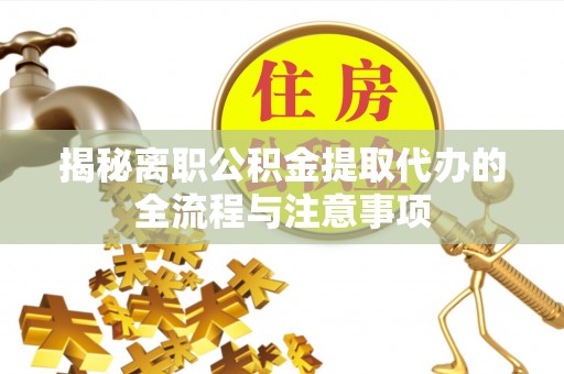 腾冲揭秘离职公积金提取代办的全流程与注意事项