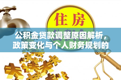 腾冲公积金贷款调整原因解析，政策变化与个人财务规划的影响