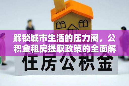 腾冲解锁城市生活的压力阀，公积金租房提取政策的全面解析与实践指南