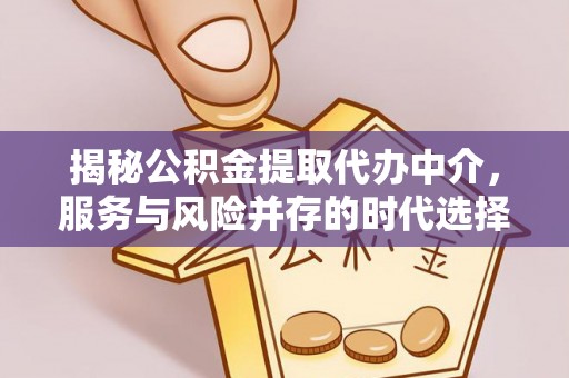 腾冲揭秘公积金提取代办中介，服务与风险并存的时代选择