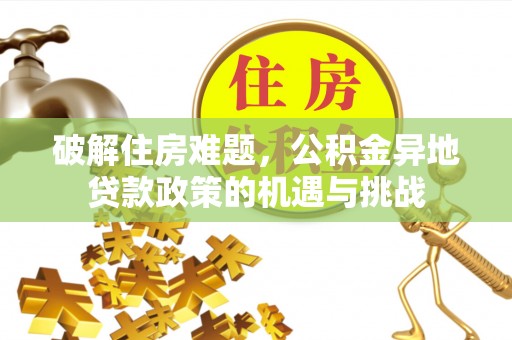 腾冲破解住房难题，公积金异地贷款政策的机遇与挑战