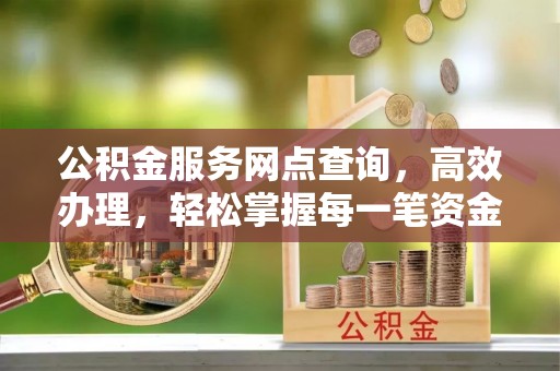 腾冲公积金服务网点查询，高效办理，轻松掌握每一笔资金动态