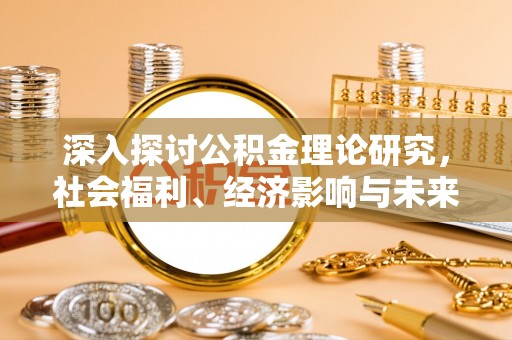 腾冲深入探讨公积金理论研究，社会福利、经济影响与未来展望