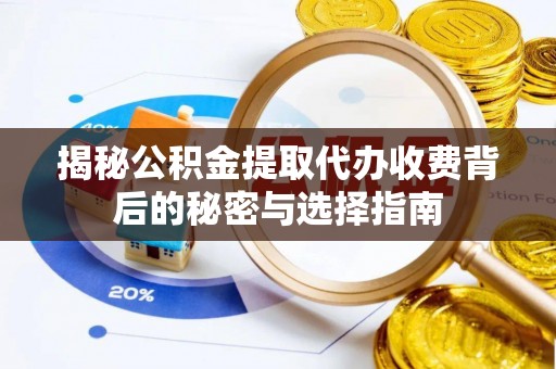 腾冲揭秘公积金提取代办收费背后的秘密与选择指南
