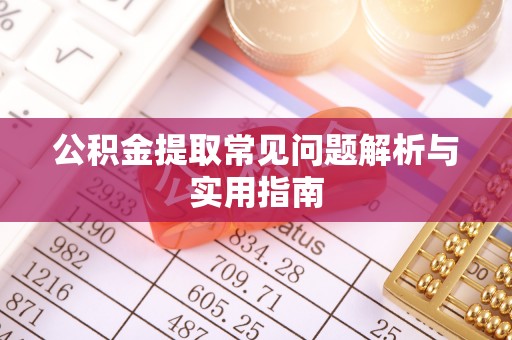 腾冲公积金提取常见问题解析与实用指南