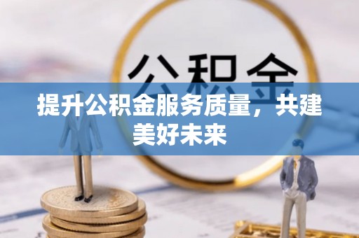 腾冲提升公积金服务质量，共建美好未来
