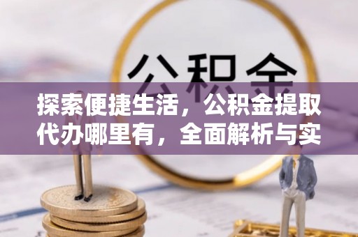 腾冲探索便捷生活，公积金提取代办哪里有，全面解析与实用指南