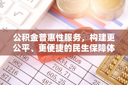 腾冲公积金普惠性服务，构建更公平、更便捷的民生保障体系