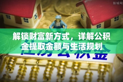 腾冲解锁财富新方式，详解公积金提取金额与生活规划