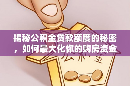 腾冲揭秘公积金贷款额度的秘密，如何最大化你的购房资金？