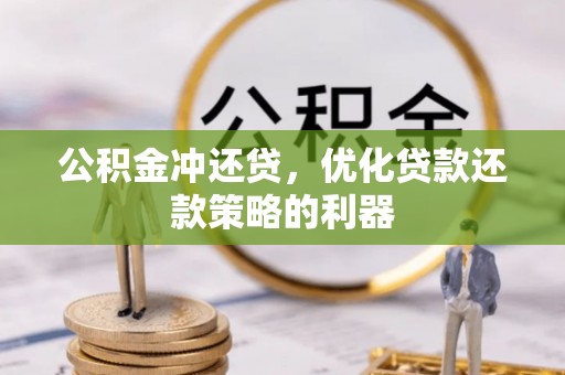 腾冲公积金冲还贷，优化贷款还款策略的利器