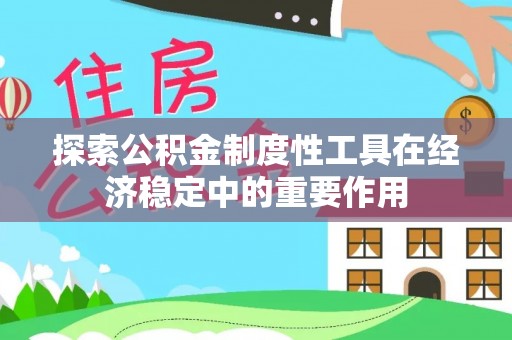 腾冲探索公积金制度性工具在经济稳定中的重要作用