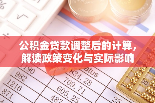 腾冲公积金贷款调整后的计算，解读政策变化与实际影响