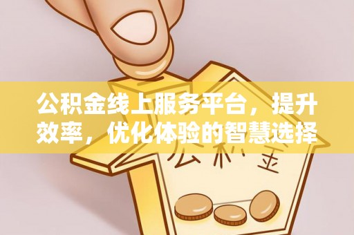腾冲公积金线上服务平台，提升效率，优化体验的智慧选择