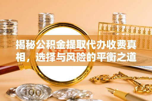 腾冲揭秘公积金提取代办收费真相，选择与风险的平衡之道
