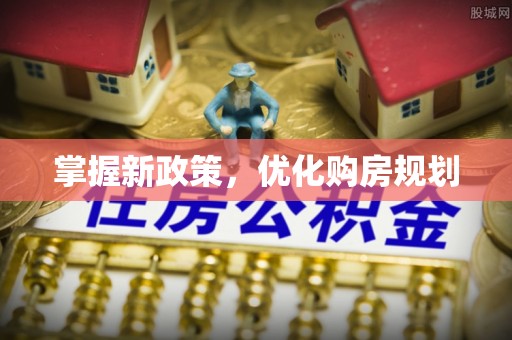 腾冲掌握新政策，优化购房规划