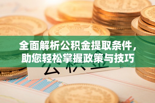 腾冲全面解析公积金提取条件，助您轻松掌握政策与技巧