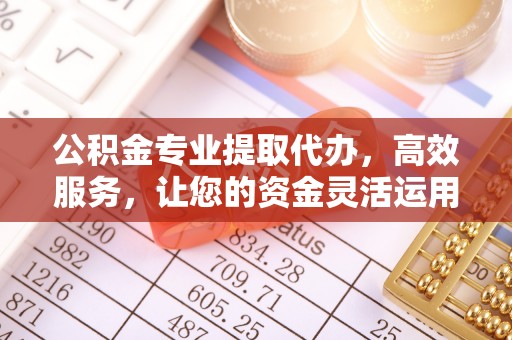 腾冲公积金专业提取代办，高效服务，让您的资金灵活运用