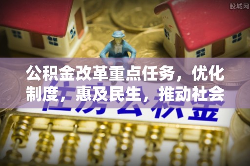 腾冲公积金改革重点任务，优化制度，惠及民生，推动社会公平