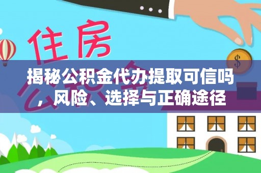腾冲揭秘公积金代办提取可信吗，风险、选择与正确途径