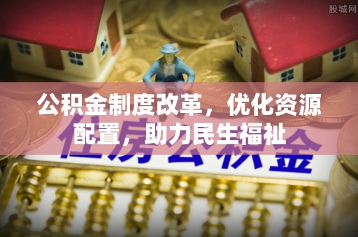 腾冲公积金制度改革，优化资源配置，助力民生福祉