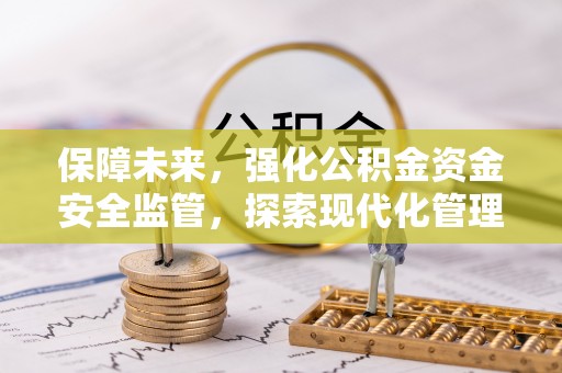 腾冲保障未来，强化公积金资金安全监管，探索现代化管理新路径