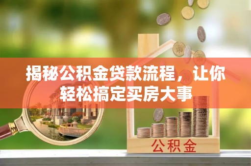 腾冲揭秘公积金贷款流程，让你轻松搞定买房大事
